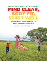 Engaging Youth of Today: Mind Clear, Body Fit, Spirit Well -  James Sapp
