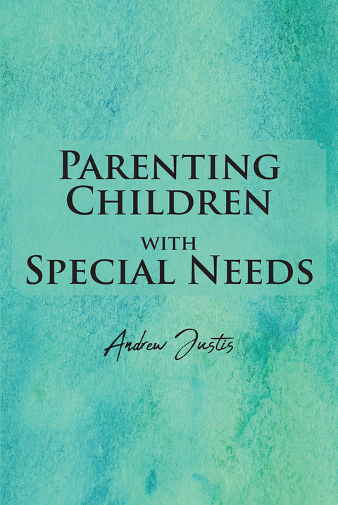 Parenting Children with Special Needs -  Andrew Justis