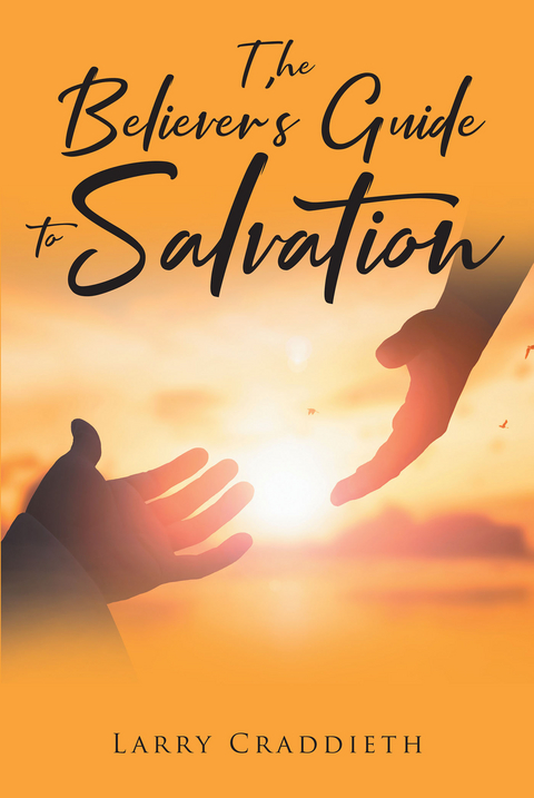 Believer's Guide to Salvation -  Larry Craddieth