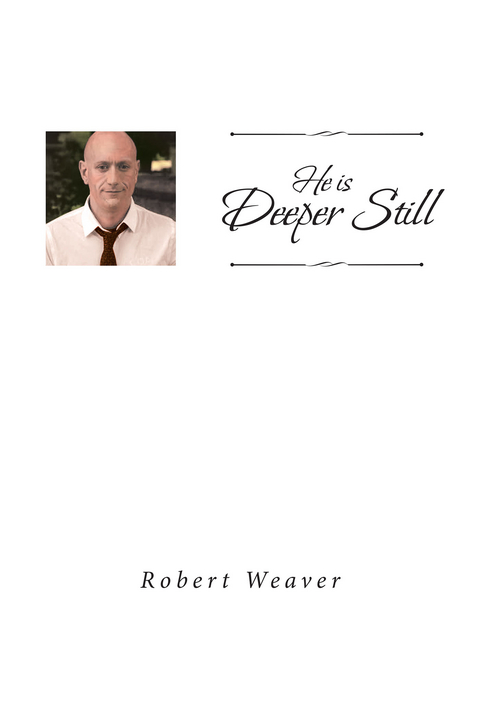 He is Deeper Still -  Robert Weaver