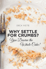 Why Settle for Crumbs? You Deserve the Whole Cake! -  Erica Yvette