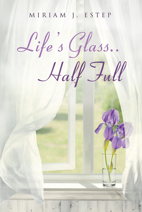 Life's Glass.. Half Full -  Miriam Estep