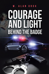 Courage and Light Behind the Badge -  W. Alan Orok