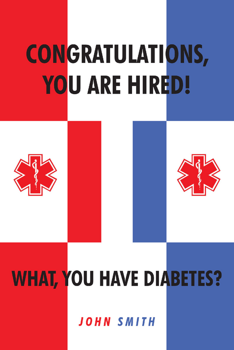 Congratulations, You are Hired.  What, you Have Diabetes? -  John Smith