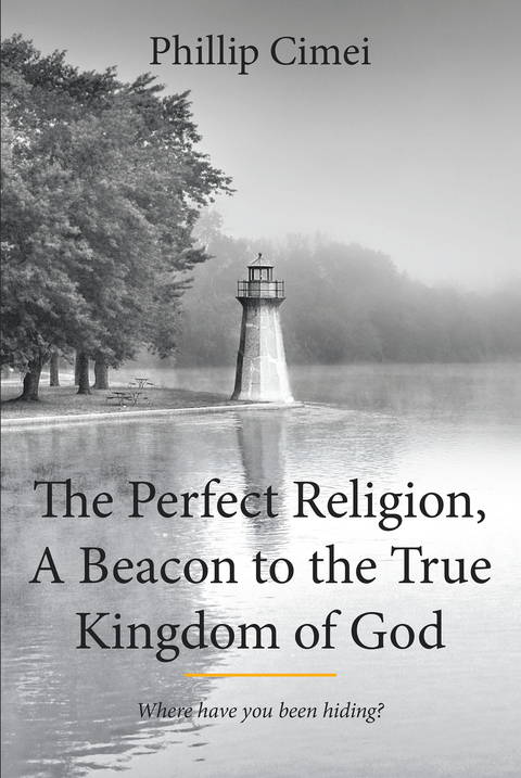 Perfect Religion, A Beacon to the True Kingdom of God -  Phillip Cimei