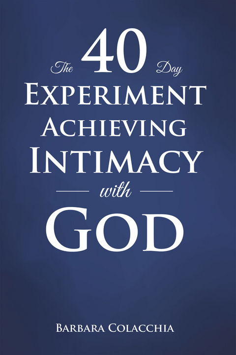 The 40 Day Experiment Achieving Intimacy with God - Barbara Colacchia