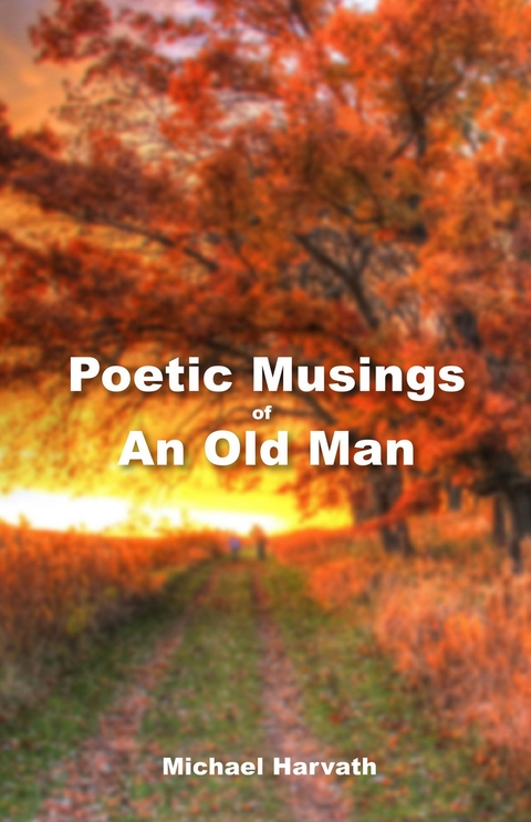 Poetic Musings of An Old Man - Michael Harvath