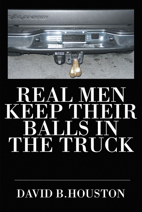 Real Men Keep Their Balls in the Truck -  David Houston
