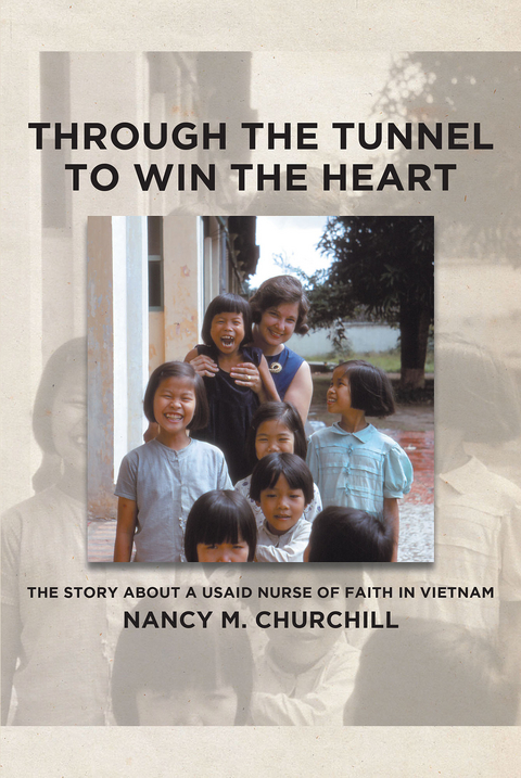 Through the Tunnel to Win the Heart; The story about a USAID nurse of faith in Vietnam -  Nancy M. Churchill