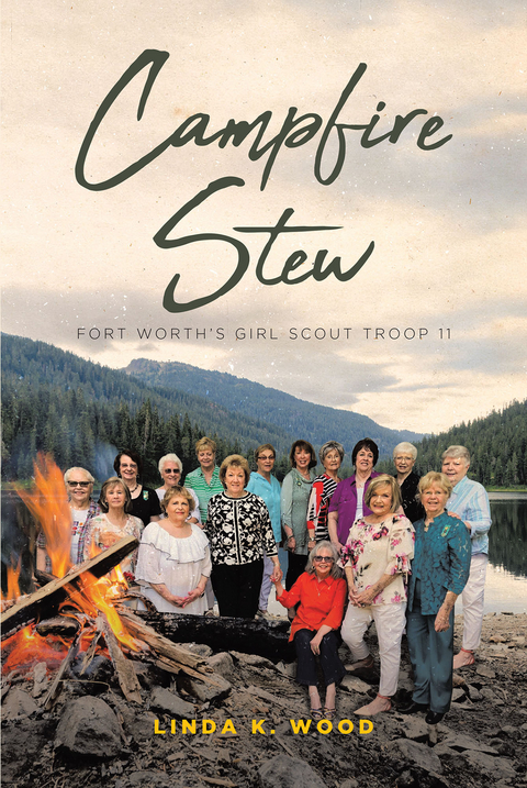 Campfire Stew: Fort Worth's Girl Scout Troop 11 -  Linda Wood