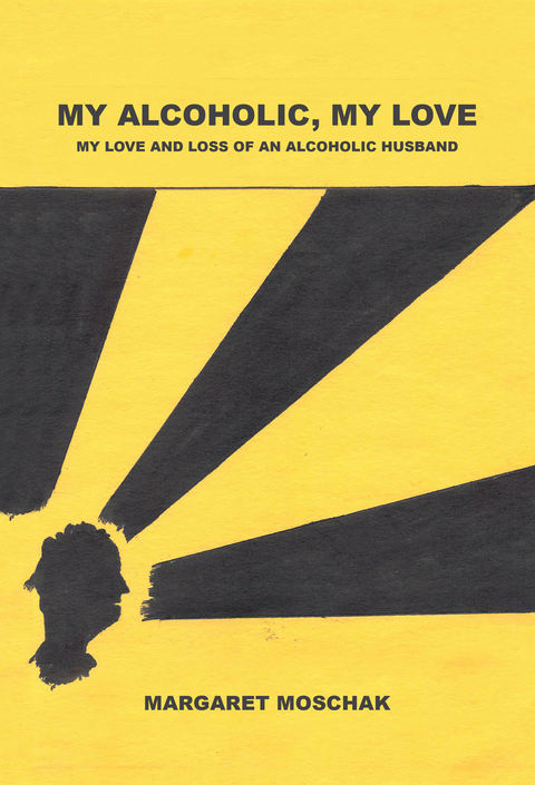 MY ALCOHOLIC, MY LOVE -  Margaret Moschak