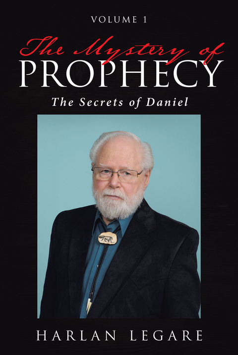 The Mystery of Prophecy: Volume 1, The Secrets of Daniel - Harlan Legare