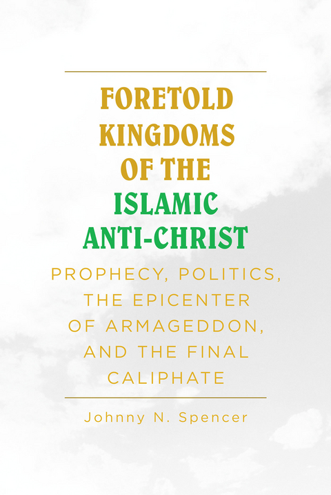 Foretold Kingdoms of the Islamic Anti-Christ - Johnny N. Spencer