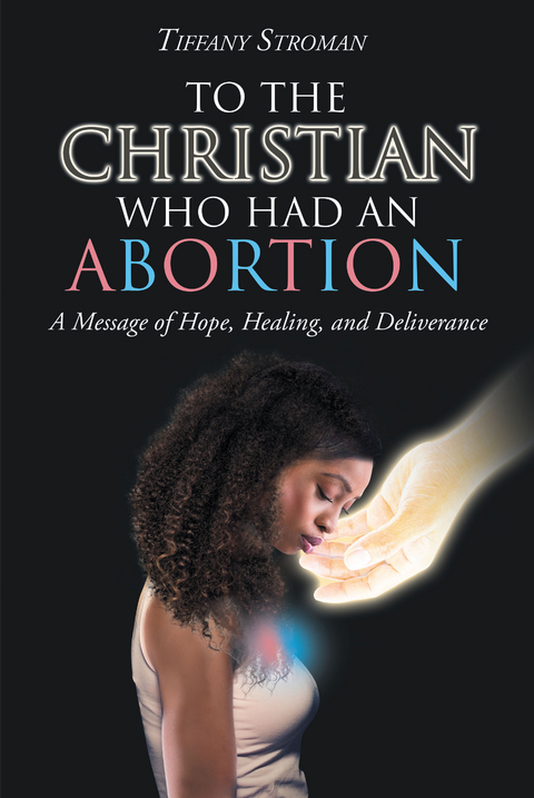 To the Christian Who Had an Abortion -  Tiffany Stroman