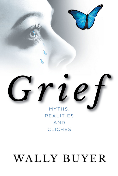 Grief - Myths, Realities and Cliches - Wally Buyer