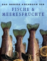 Das grosse Kochbuch der Fische & Meeresfrüchte