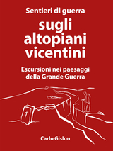 Sentieri di guerra sugli altopiani vicentini - Carlo Gislon