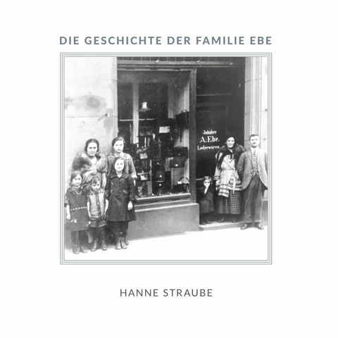 Die Geschichte der Familie Ebe - Hanne Straube