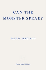 Can the Monster Speak? -  Paul Preciado