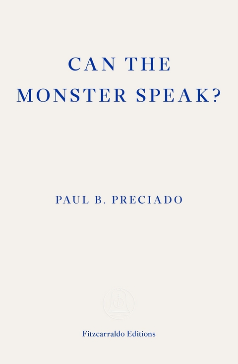 Can the Monster Speak? -  Paul Preciado