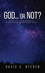 GOD... or Not?: One person's amazing experiences : Do they verify the existence of God...or not? -  David S. Heeren