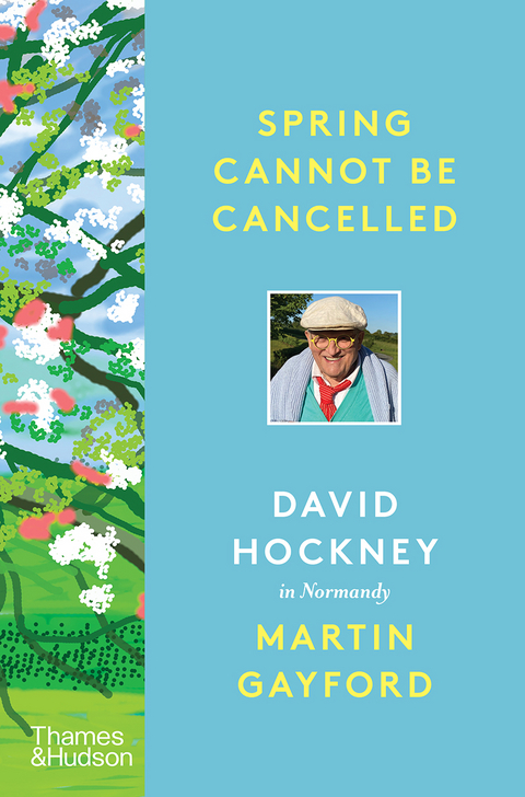 Spring Cannot Be Cancelled: David Hockney in Normandy - Martin Gayford, David Hockney