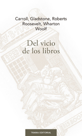 Del vicio de los libros - Theodore Roosevelt, Lewis Carroll, William Roberts, Virginia Woolf, Edith Wharton, William Ewart Gladstone