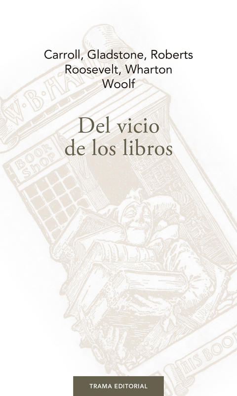 Del vicio de los libros - Theodore Roosevelt, Lewis Carroll, William Roberts, Virginia Woolf, Edith Wharton, William Ewart Gladstone