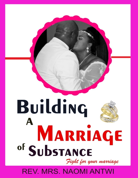 BUILDING A MARRIAGE OF SUBSTANCE - Rev. Mrs. Naomi Antwi