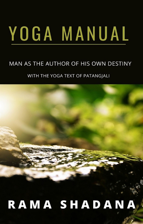 YOGA MANUAL - man as the author of his own destiny - with the yoga text of Patangjali (translated) - Rama Shadana