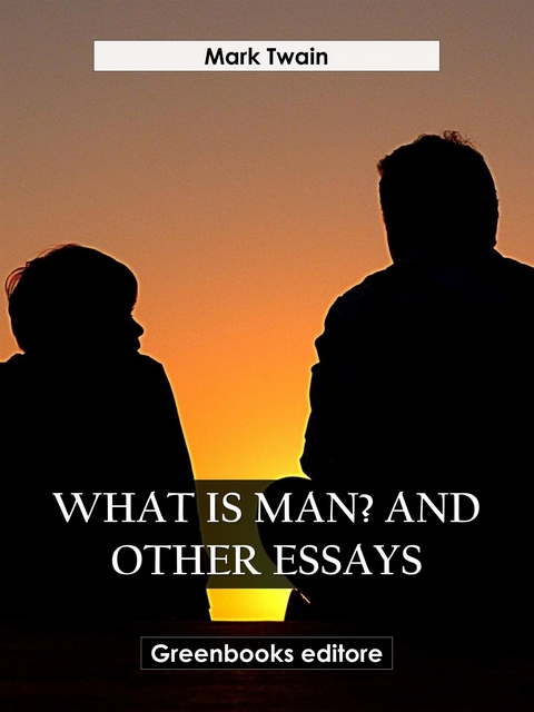 What Is Man? And Other Essays - Mark Twain