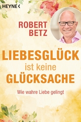 Liebesglück ist keine Glücksache -  Robert Betz