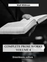 Complete Prose Works – Volume 4 - Walt Whitman