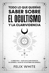 Todo lo que Querías Saber Sobre el Ocultismo y la Clarividencia - Felix White