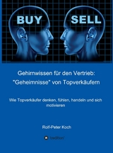 Gehirnwissen für den Vertrieb: "Geheimnisse" von Topverkäufern - Rolf-Peter Koch