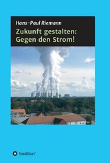 Zukunft gestalten: Gegen den Strom! - Hans-Paul Riemann