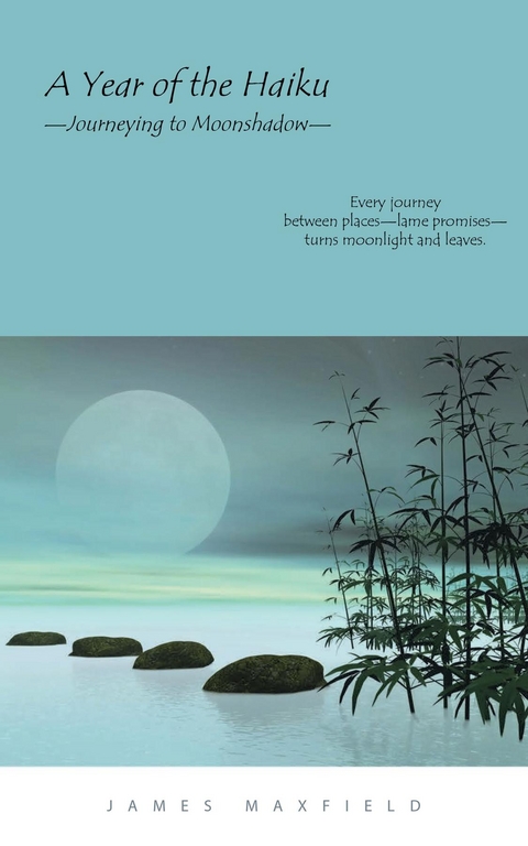 A Year of the Haiku : Journeying to Moonshadow -  James Maxfield