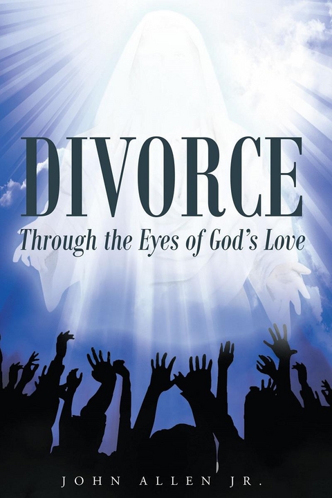Divorce: Through the Eyes of God's Love -  John Allen Jr.