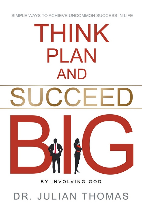 Think, Plan, and Succeed B.I.G. (By Involving God): Simple Ways to Achieve Uncommon Success in Life -  Julian Thomas