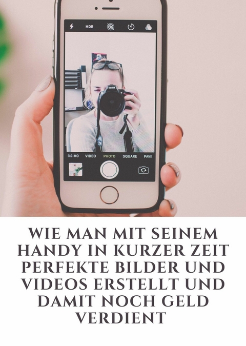Wie man mit seinem Handy in kurzer Zeit perfekte Bilder und Videos erstellt und damit noch Geld verdient - Jonas Kleemann