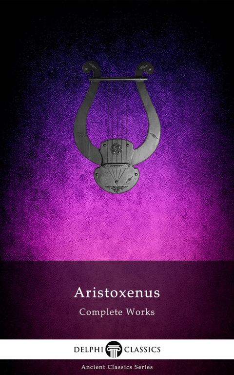 Delphi Complete Works of Aristoxenus (Illustrated) -  Aristoxenus of Tarentum