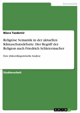 Religiöse Semantik in der aktuellen Klimaschutzdebatte. Der Begriff der Religion nach Friedrich Schleiermacher - Büsra Tasdemir