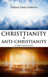 Christianity and Anti-Christianity in Their Final Conflict -  Samuel  James Andrews
