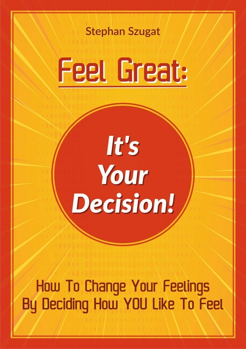 FEEL GREAT: It&apos;s Your Decision! -  Stephan Szugat