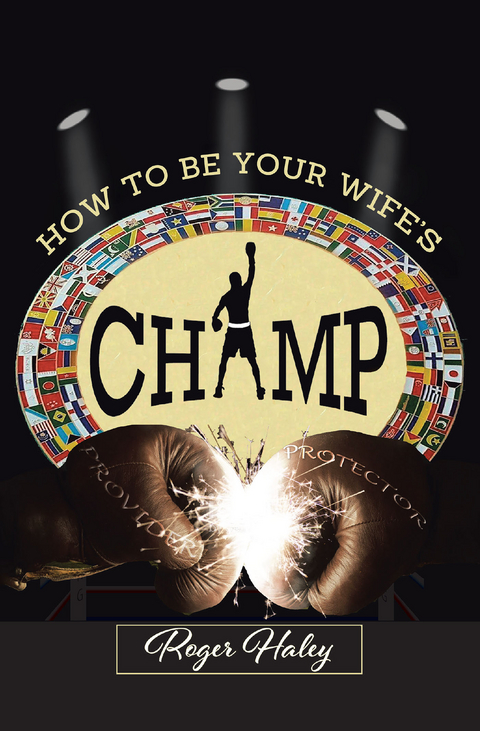 How to Be Your Wife's CHAMP -  Roger Haley