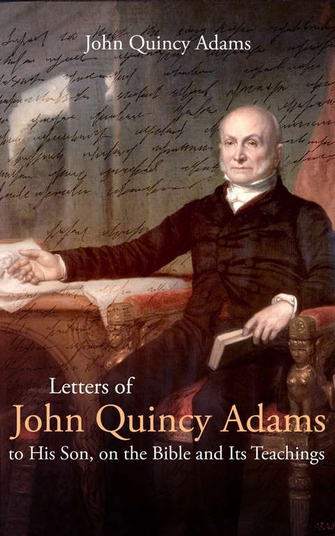 Letters of John Quincy Adams to His Son, on the Bible and Its Teachings -  John Adams