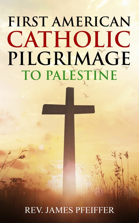 First American Catholic Pilgrimage to Palestine, 1889 -  James Pfeiffer