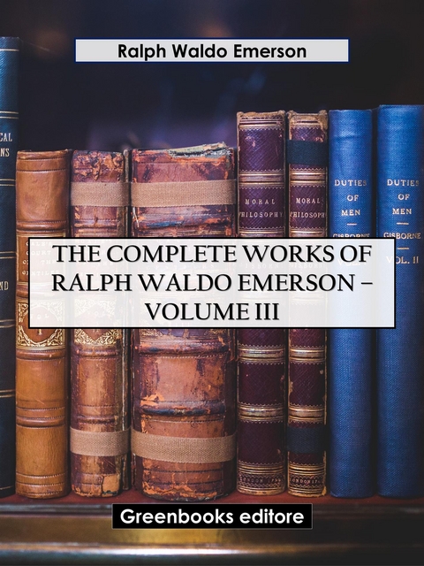 The Complete Works of Ralph Waldo Emerson – Volume III - Ralph Waldo Emerson
