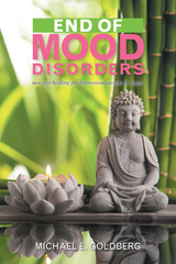 End of Mood Disorders -  Michael E. Goldberg