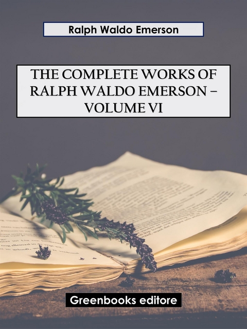 The Complete Works of Ralph Waldo Emerson – Volume VI - Ralph Waldo Emerson